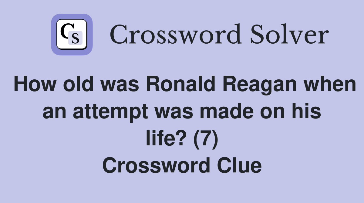 How old was Ronald Reagan when an attempt was made on his life? (7